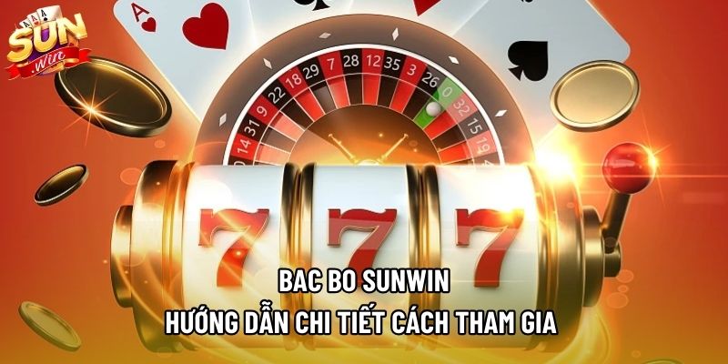 Bac Bo SUNWIN | Hướng Dẫn Chi Tiết Cách Tham Gia 2026