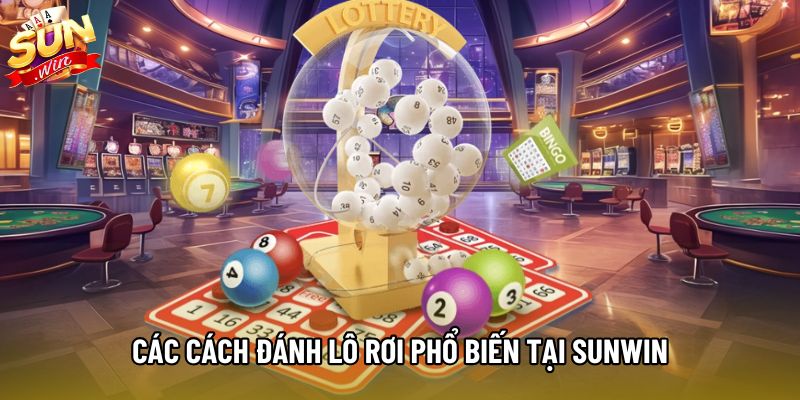 Các cách đánh lô rơi phổ biến tại Sunwin