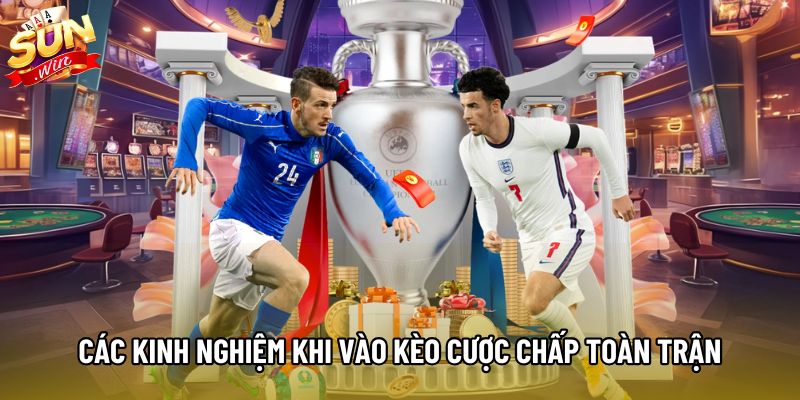 Các kinh nghiệm khi vào kèo cược chấp toàn trận