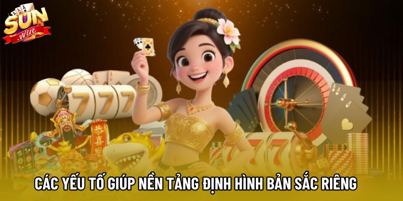 Các yếu tố giúp nền tảng định hình bản sắc riêng Các yếu tố giúp nền tảng định hình bản sắc riêng