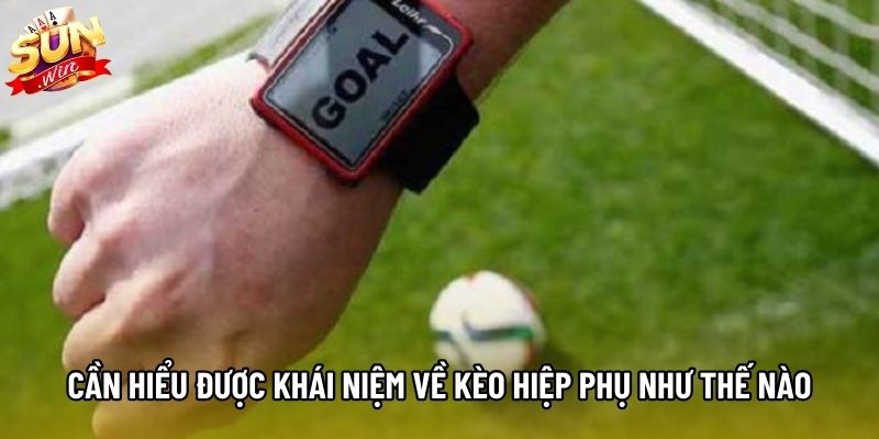 Cần hiểu được khái niệm về kèo hiệp phụ như thế nào