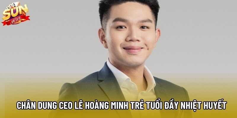 Chân dung CEO Lê Hoàng Minh trẻ tuổi đầy nhiệt huyết