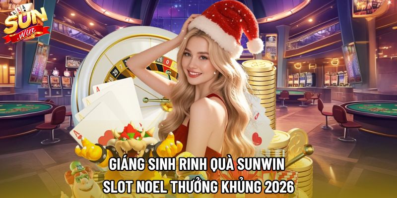 Giáng Sinh Rinh Quà Sunwin | Slot Noel Thưởng Khủng 2026