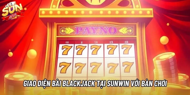 Giao diện Bài Blackjack tại Sunwin với bàn chơi trực tuyến