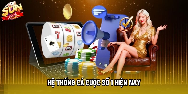 Hệ thống cá cược số 1 hiện nay