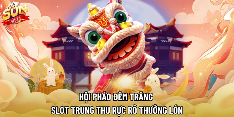 Hội Pháo Đêm Trăng Sunwin | Slot Trung Thu Rực Rỡ Thưởng Lớn