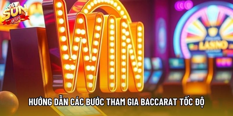 Hướng dẫn các bước tham gia Baccarat Tốc Độ
