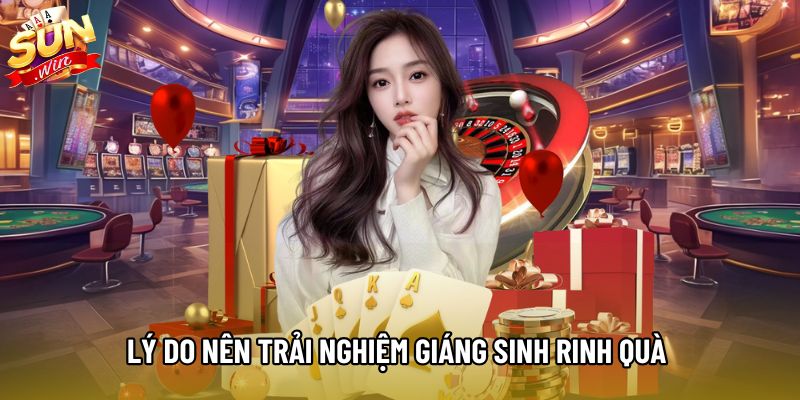 Lý do nên trải nghiệm Giáng Sinh Rinh Quà 