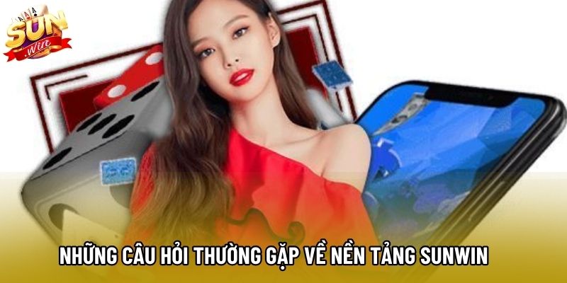 Những câu hỏi thường gặp về nền tảng Sunwin