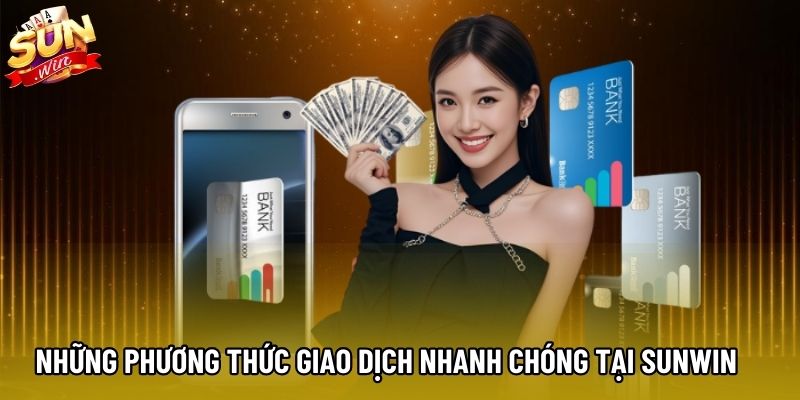 Những phương thức giao dịch nhanh chóng tại Sunwin