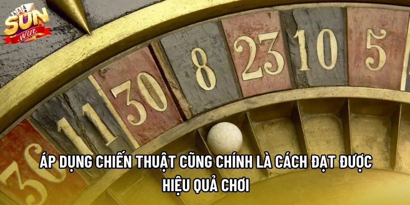 Áp dụng chiến thuật cũng chính là cách đạt được hiệu quả chơi