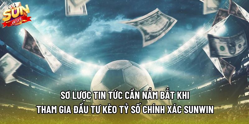 Sơ lược tin tức cần nắm bắt khi tham gia đầu tư kèo tỷ số chính xác sunwin