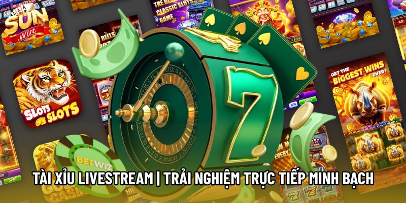 Tài Xỉu Livestream | Trải Nghiệm Trực Tiếp Minh Bạch Tại Sunwin