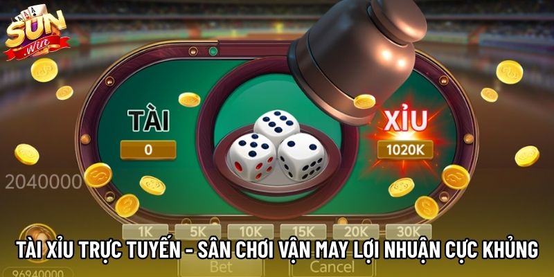 Tài Xỉu Trực Tuyến - Sân Chơi Vận May Lợi Nhuận Cực Khủng