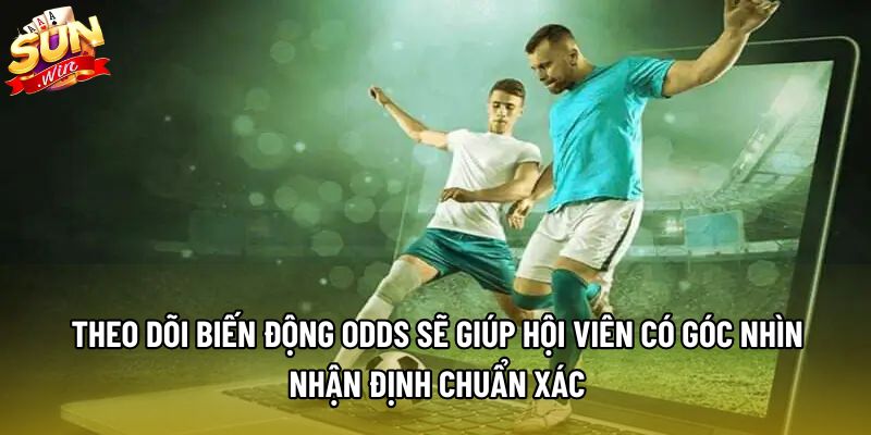 Theo dõi biến động odds sẽ giúp hội viên có góc nhìn nhận định chuẩn xác