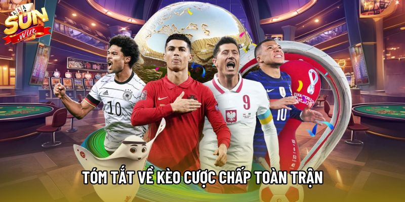 Tóm tắt các thông tin chung về kèo cược chấp toàn trận