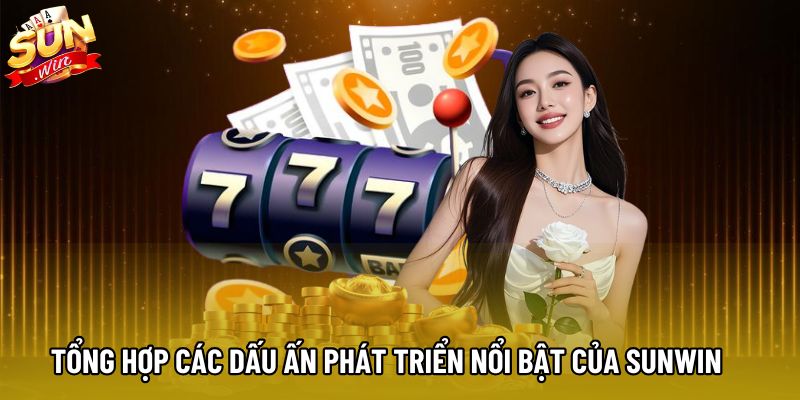 Tổng hợp các dấu ấn phát triển nổi bật của Sunwin Tổng hợp các dấu ấn phát triển nổi bật của Sunwin