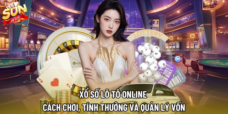 Xổ Số Lô Tô Online | Cách Chơi, Tính Thưởng Và Quản Lý Vốn