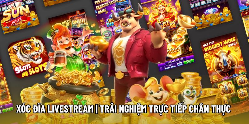 Xóc Đĩa Livestream | Trải Nghiệm Trực Tiếp Chân Thực Sunwin